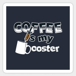 Coffee is my Booster Magnet